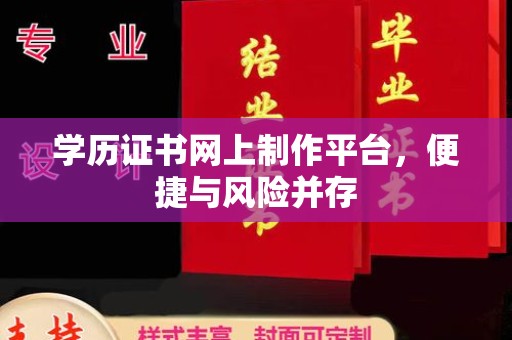 汝州学历证书网上制作平台，便捷与风险并存