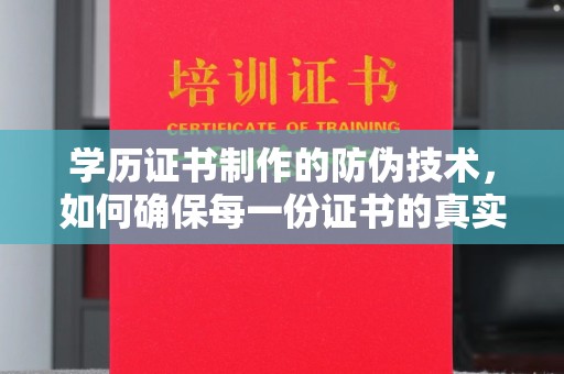 汝州学历证书制作的防伪技术，如何确保每一份证书的真实性